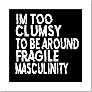 I'm Too Clumsy To Be Around Fragile Masculinity Posters and Art